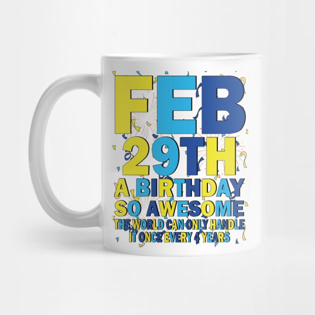 Feb 29th A Birthday So Awesome The World Can Only Handle It Once Every 4 Years by mdr design